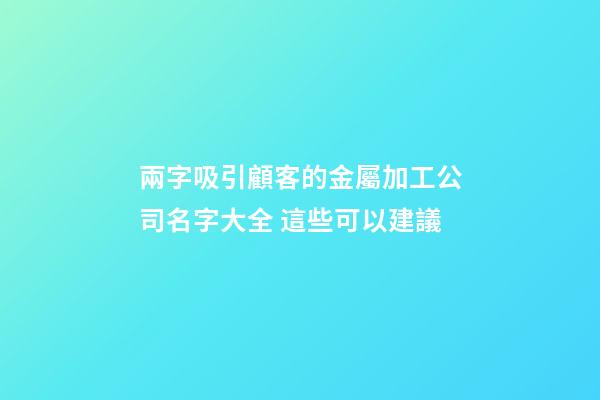 兩字吸引顧客的金屬加工公司名字大全 這些可以建議